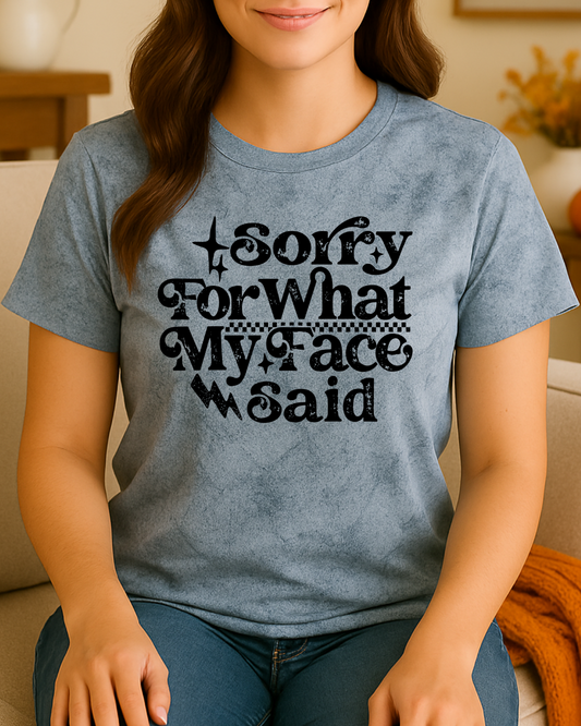 Sorry For What My Face Said Tee