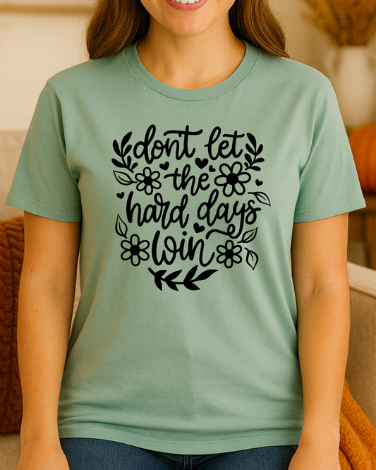 Don't Let The Hard Days Win Tee